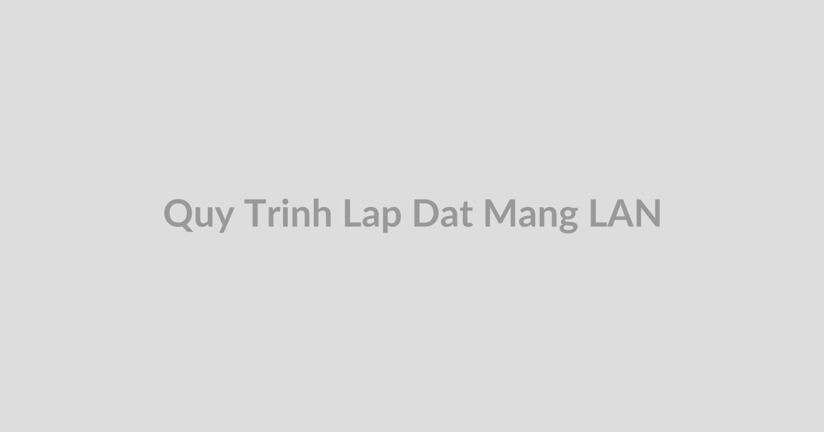 Quy trình lắp đặt mạng LAN, Wifi doanh nghiệp Hà Tĩnh