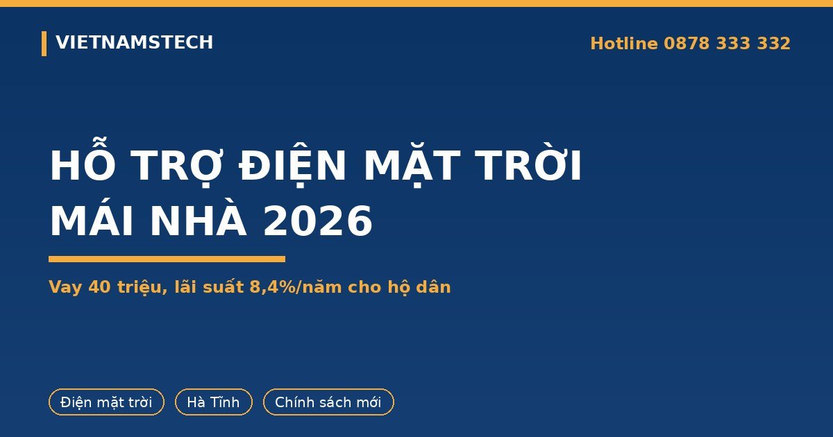 Hỗ Trợ Điện Mặt Trời Mái Nhà 2026: Vay 40 Triệu Lãi Suất 8,4%, Hộ Dân Hà Tĩnh Cần Biết Gì