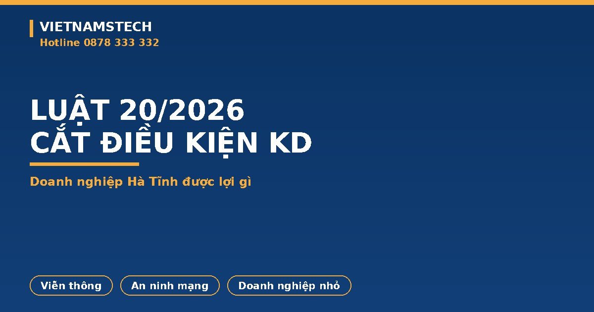 Luật Số 20/2026/QH16: Cắt 47 Điều Kiện Kinh Doanh Viễn Thông, Doanh Nghiệp Hà Tĩnh Lợi Gì
