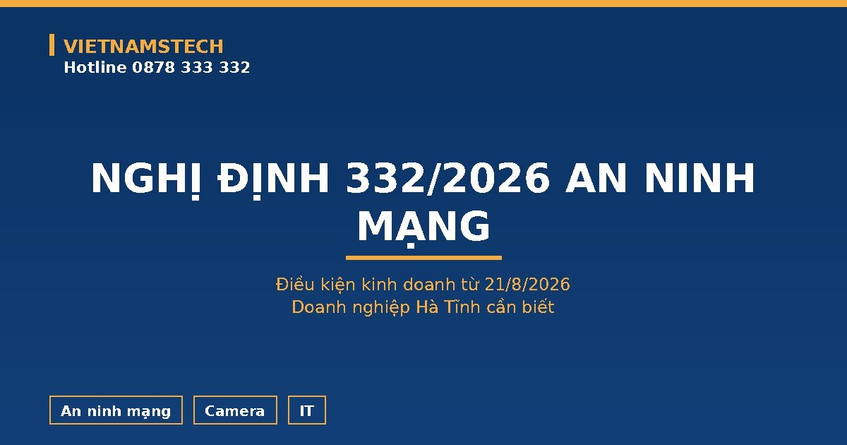 Nghị Định 332/2026 An Ninh Mạng: Điều Kiện Kinh Doanh Doanh Nghiệp Hà Tĩnh Cần Có