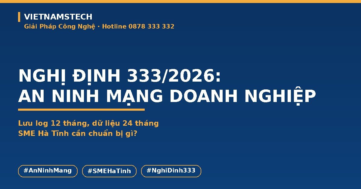 Nghị Định 333/2026 An Ninh Mạng: Doanh Nghiệp Hà Tĩnh Có Website Phải Lưu Log 12 Tháng