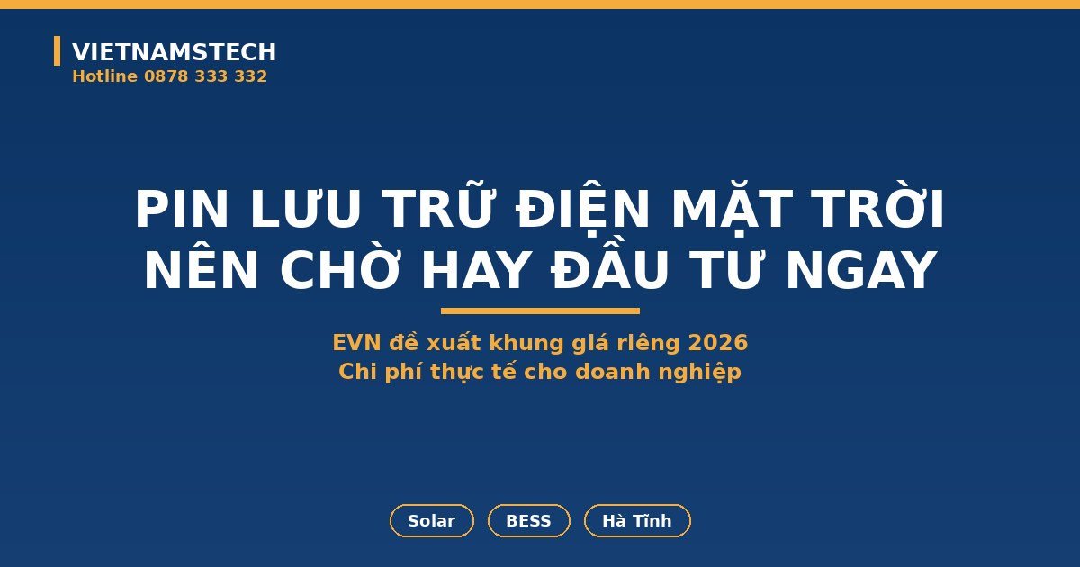 Pin Lưu Trữ Điện Mặt Trời 2026: EVN Đề Xuất Khung Giá Riêng, Doanh Nghiệp Hà Tĩnh Nên Chờ Hay Đầu Tư
