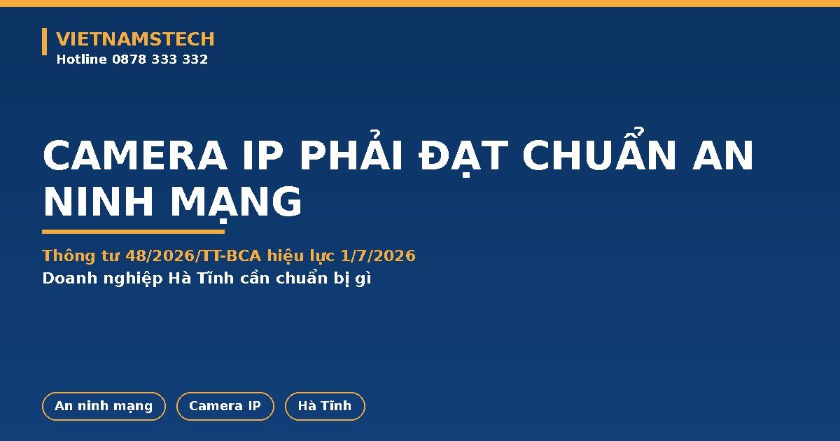 Thông Tư 48/2026/TT-BCA: Camera IP Phải Đạt Chuẩn An Ninh Mạng Từ 1/7/2026
