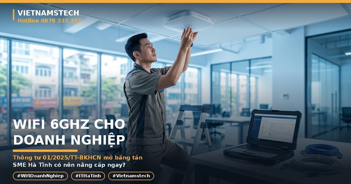 WiFi 6GHz Cho Doanh Nghiệp: Thông Tư 01/2025/TT-BKHCN Mở Băng Tần, SME Hà Tĩnh Có Nên Nâng Cấp